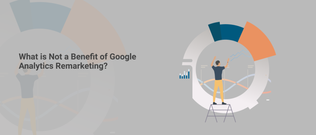 2021-what-is-not-a-benefit-of-google-analytics-remarketing-tcognition